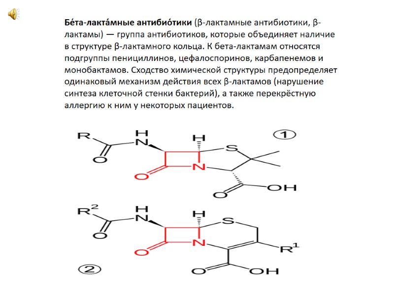 Бе́та-лакта́мные антибио́тики (β-лактамные антибиотики, β-лактамы) — группа антибиотиков, которые объединяет наличие в структуре β-лактамного
